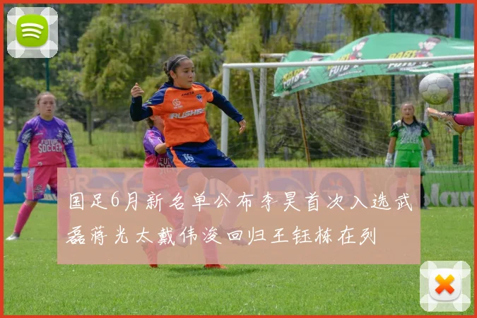 国足6月新名单公布李昊首次入选武磊蒋光太戴伟浚回归王钰栋在列