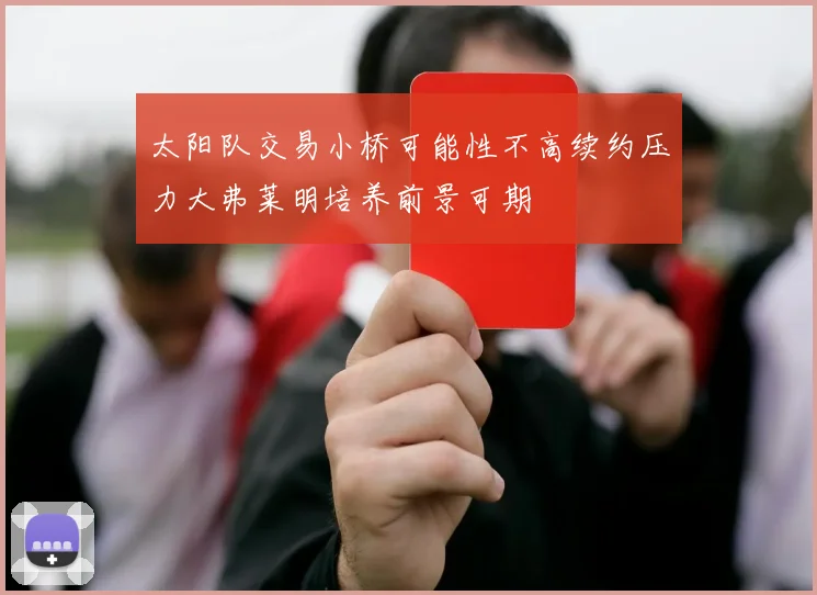太阳队交易小桥可能性不高续约压力大弗莱明培养前景可期