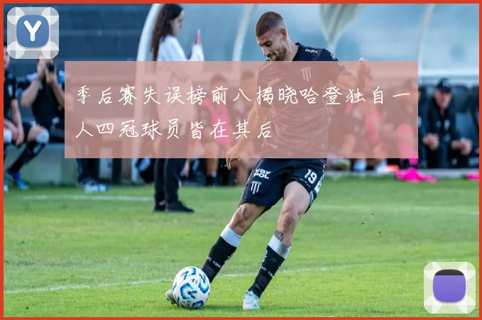 季后赛失误榜前八揭晓哈登独自一人四冠球员皆在其后