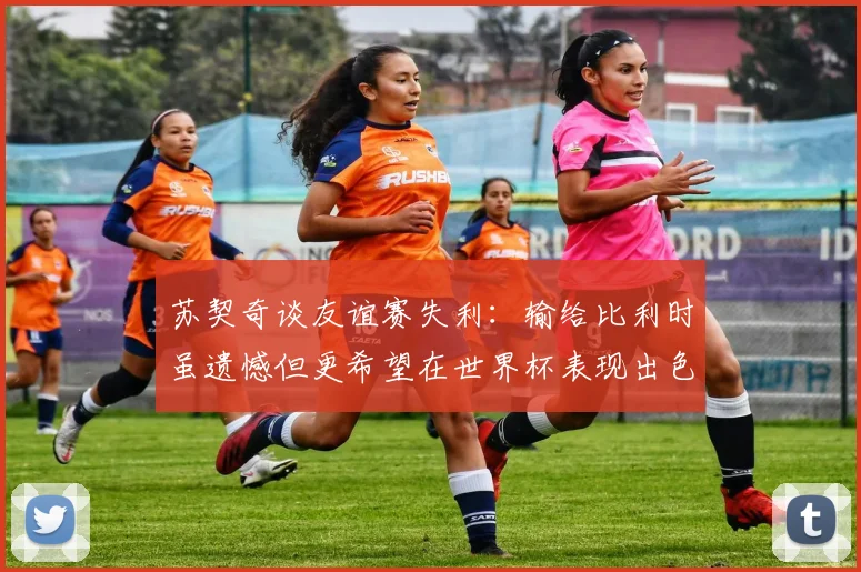 苏契奇谈友谊赛失利：输给比利时虽遗憾但更希望在世界杯表现出色